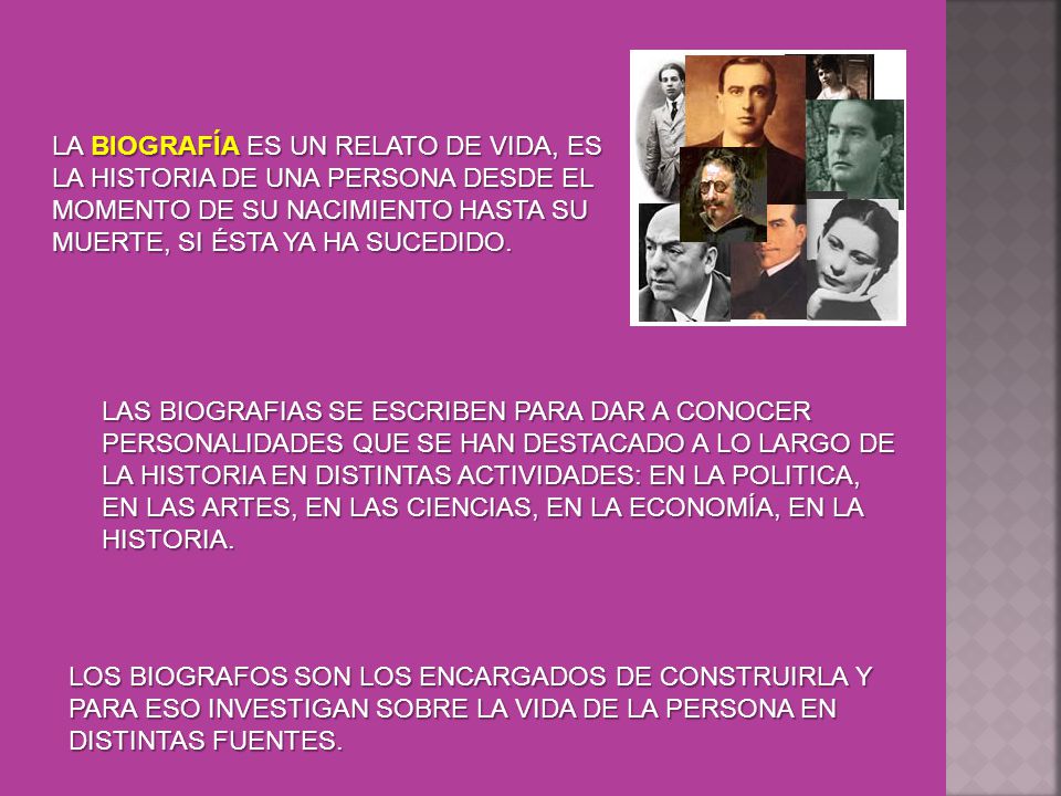 LA BIOGRAFÍA ES UN RELATO DE VIDA, ES LA HISTORIA DE UNA PERSONA DESDE EL MOMENTO DE SU NACIMIENTO HASTA SU MUERTE, SI ÉSTA YA HA SUCEDIDO.