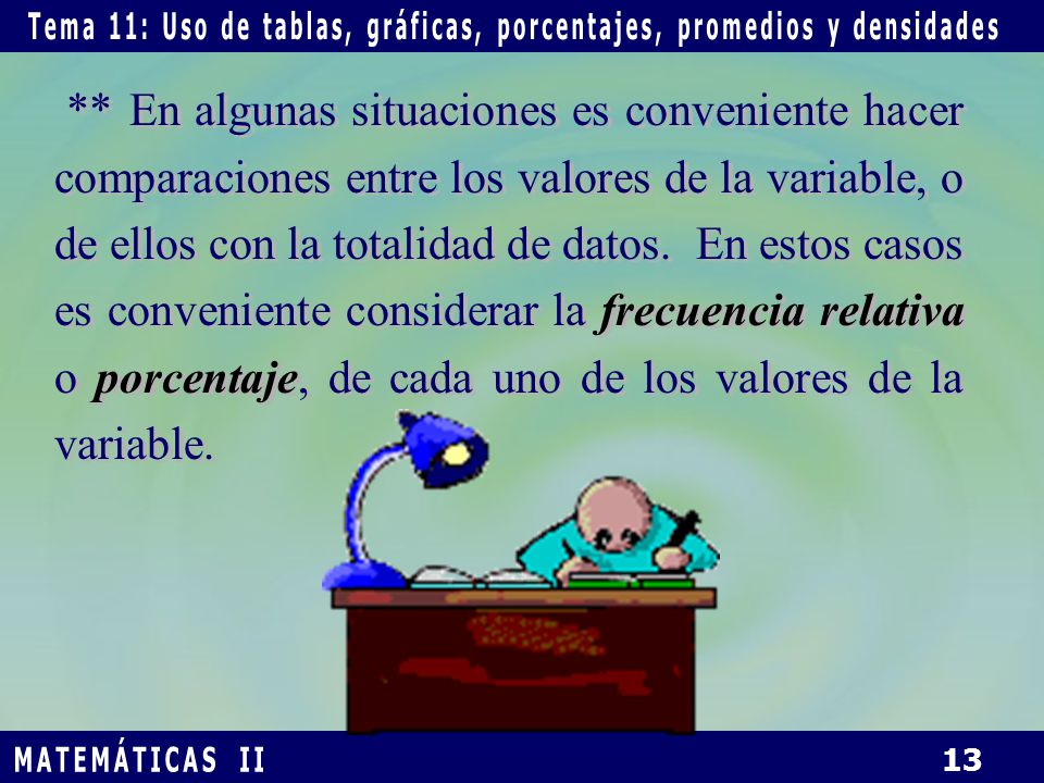 ** En algunas situaciones es conveniente hacer comparaciones entre los valores de la variable, o de ellos con la totalidad de datos.