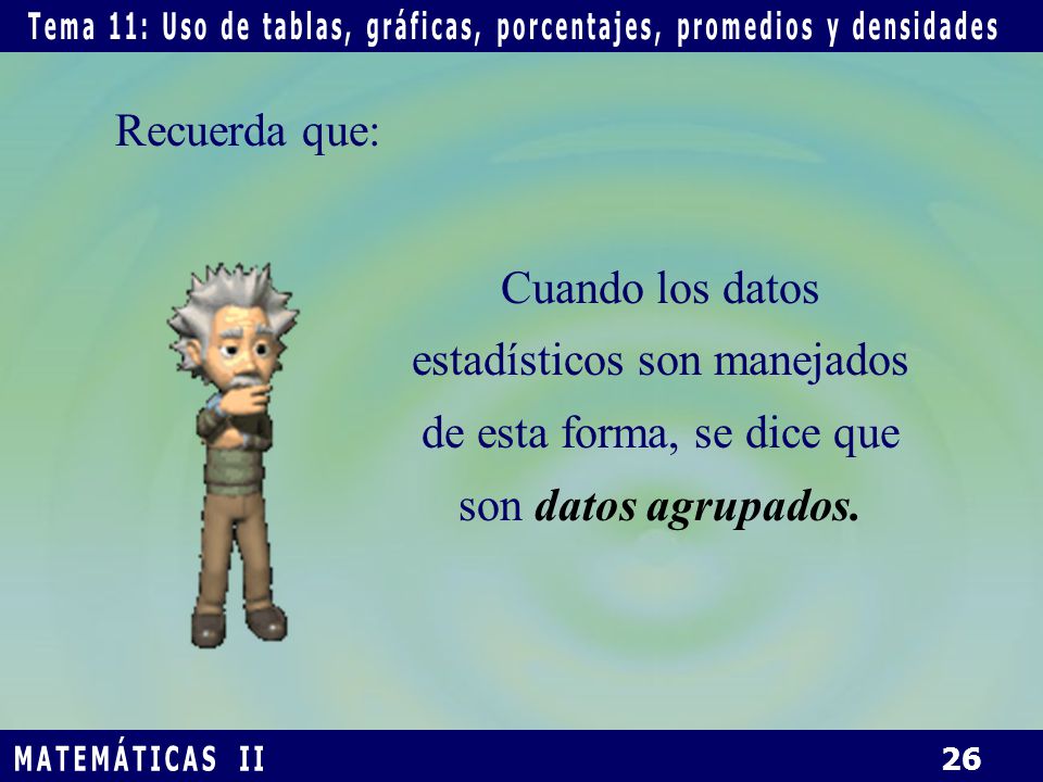 Recuerda que: Cuando los datos estadísticos son manejados de esta forma, se dice que son datos agrupados.