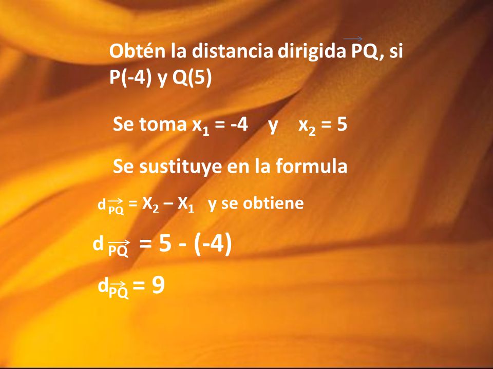 = 5 - (-4) = 9 Obtén la distancia dirigida PQ, si P(-4) y Q(5)