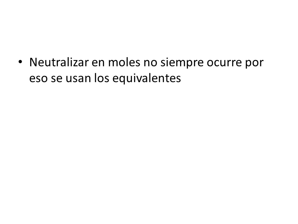 Neutralizar en moles no siempre ocurre por eso se usan los equivalentes