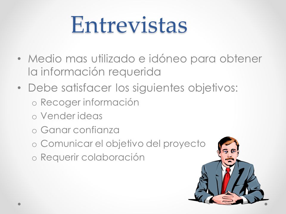 Entrevistas Medio mas utilizado e idóneo para obtener la información requerida. Debe satisfacer los siguientes objetivos: