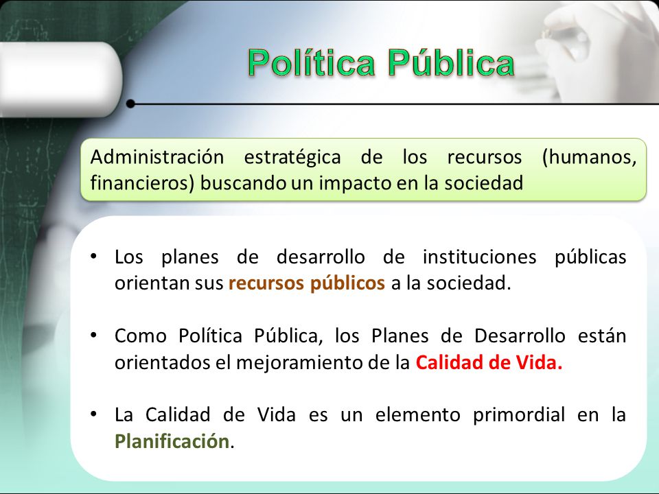 Política Pública Administración estratégica de los recursos (humanos, financieros) buscando un impacto en la sociedad.