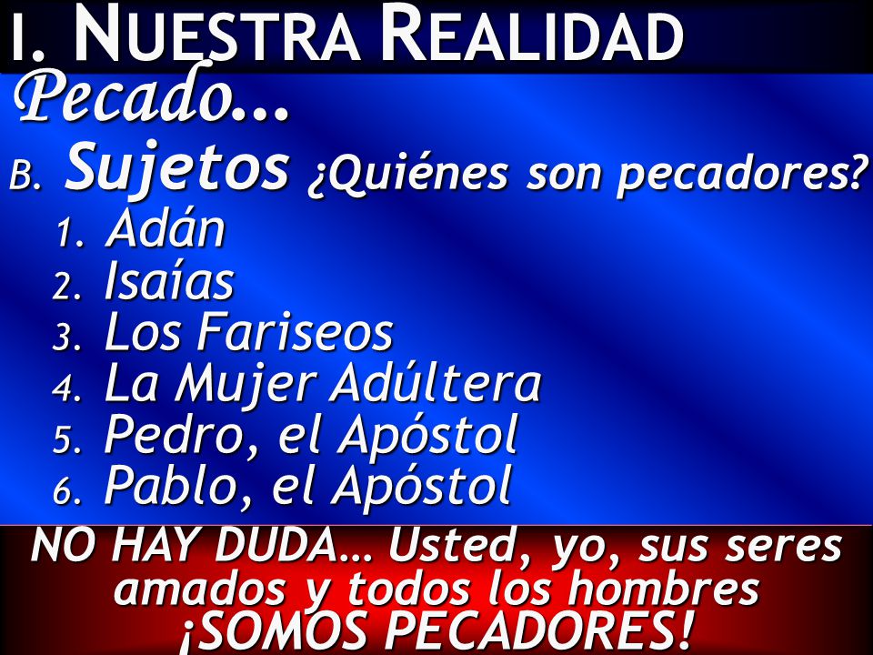 Pecado… I. NUESTRA REALIDAD Sujetos ¿Quiénes son pecadores Adán