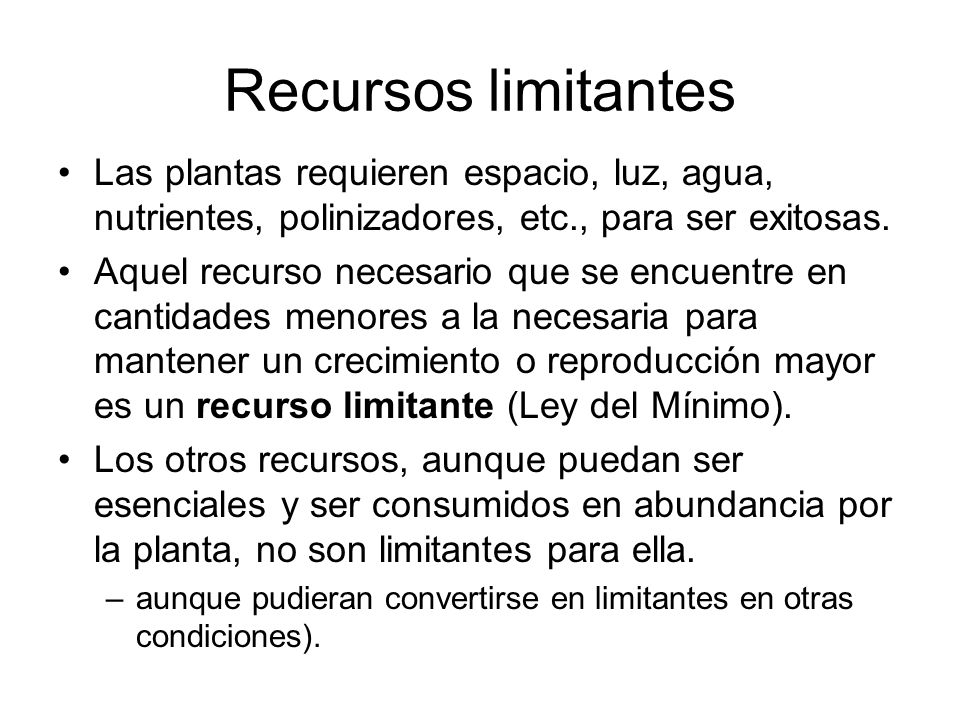 Recursos limitantes Las plantas requieren espacio, luz, agua, nutrientes, polinizadores, etc., para ser exitosas.
