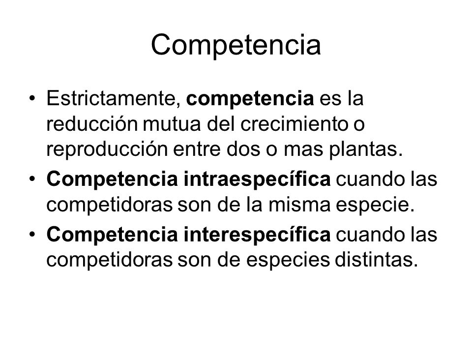 Competencia Estrictamente, competencia es la reducción mutua del crecimiento o reproducción entre dos o mas plantas.