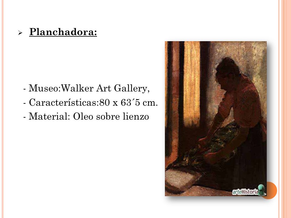 Planchadora: - Museo:Walker Art Gallery, - Características:80 x 63´5 cm. - Material: Oleo sobre lienzo
