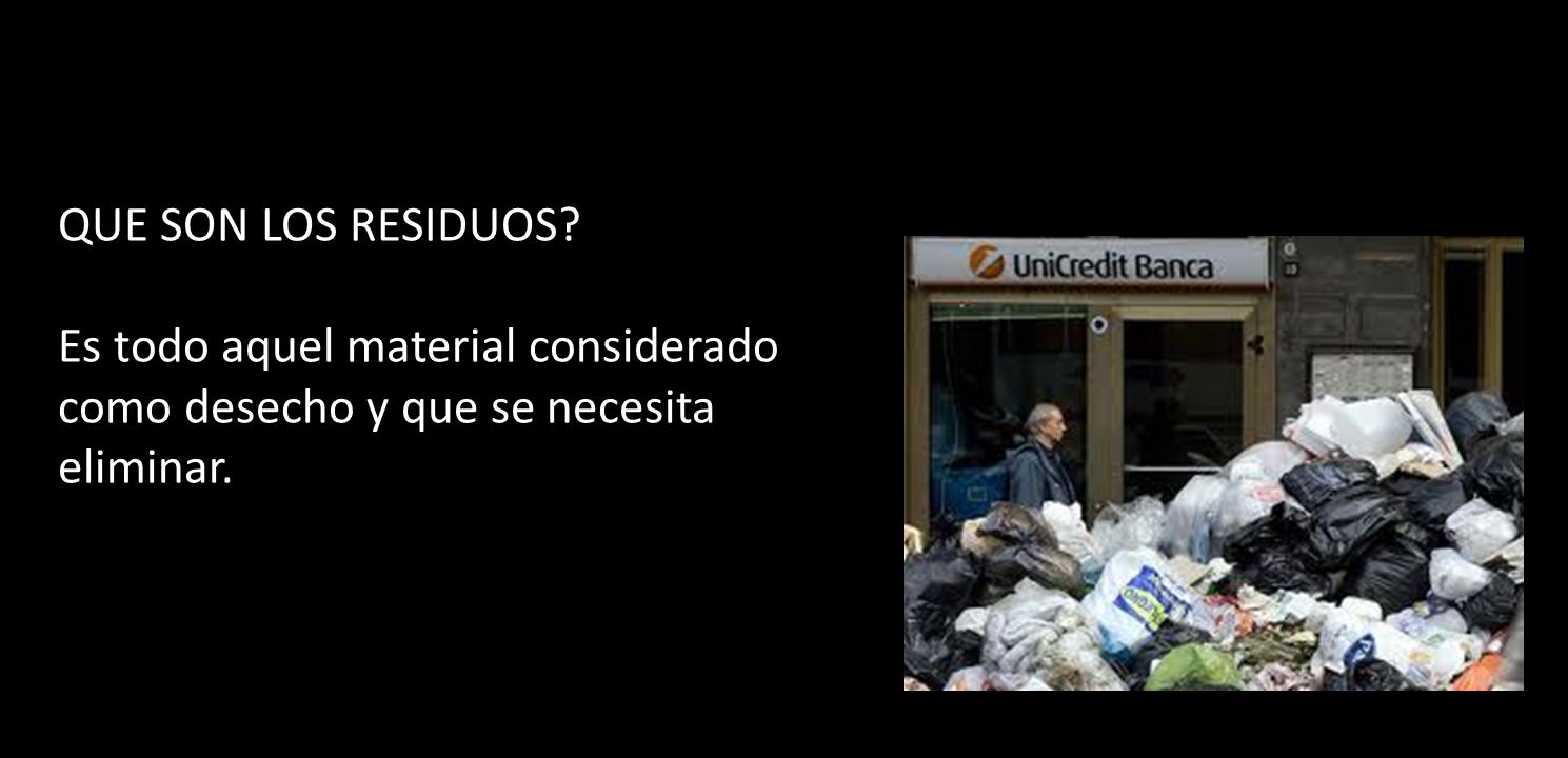 QUE SON LOS RESIDUOS Es todo aquel material considerado como desecho y que se necesita eliminar.
