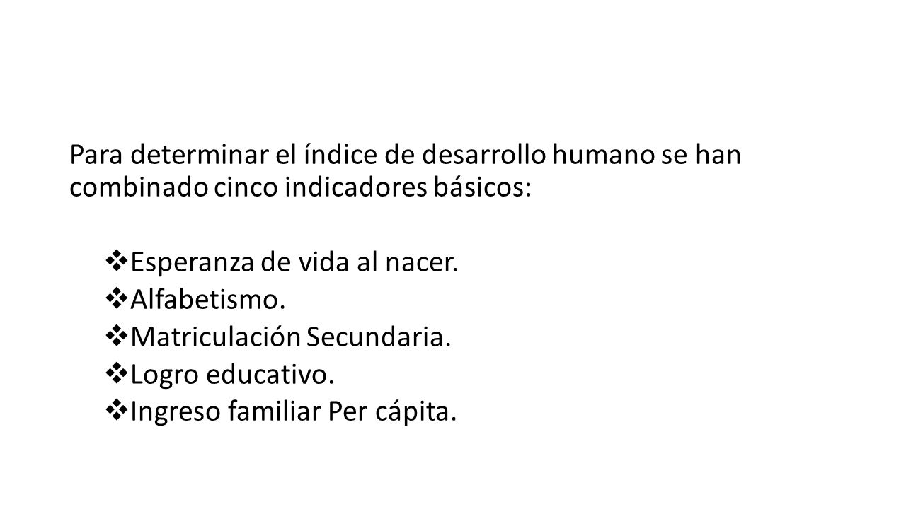 Para determinar el índice de desarrollo humano se han combinado cinco indicadores básicos: