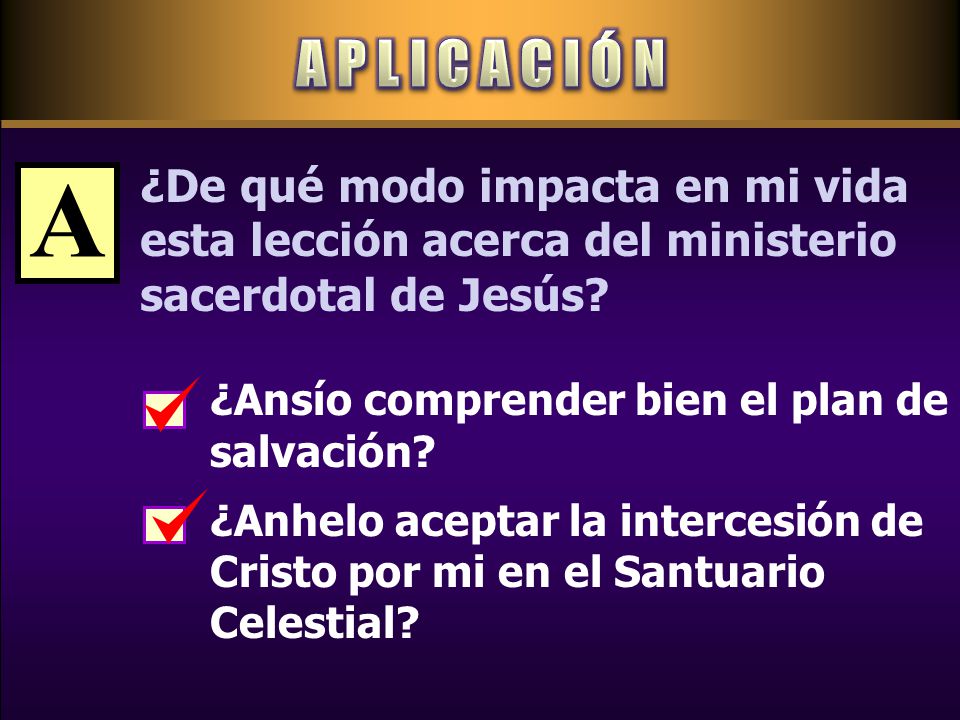A P L I C A C I Ó N ¿De qué modo impacta en mi vida esta lección acerca del ministerio sacerdotal de Jesús