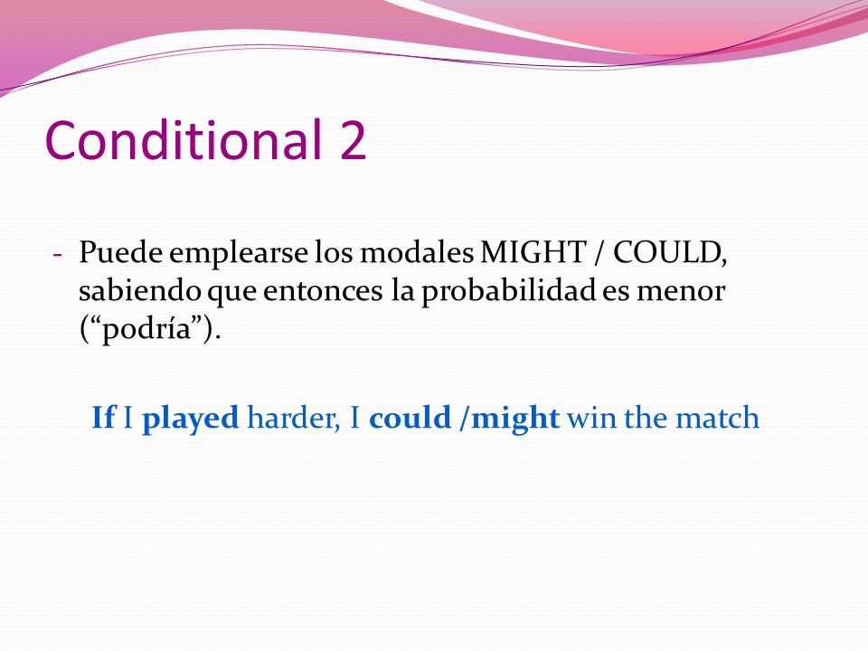 Conditional 2 Puede emplearse los modales MIGHT / COULD, sabiendo que entonces la probabilidad es menor ( podría ).