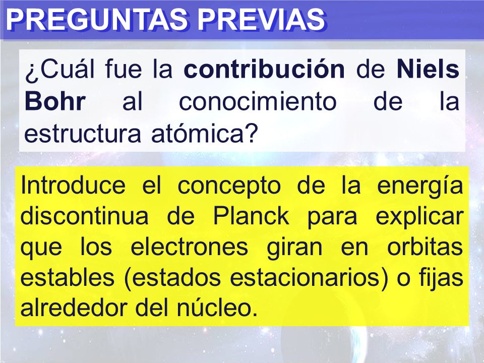 PREGUNTAS PREVIAS ¿Cuál fue la contribución de Niels Bohr al conocimiento de la estructura atómica