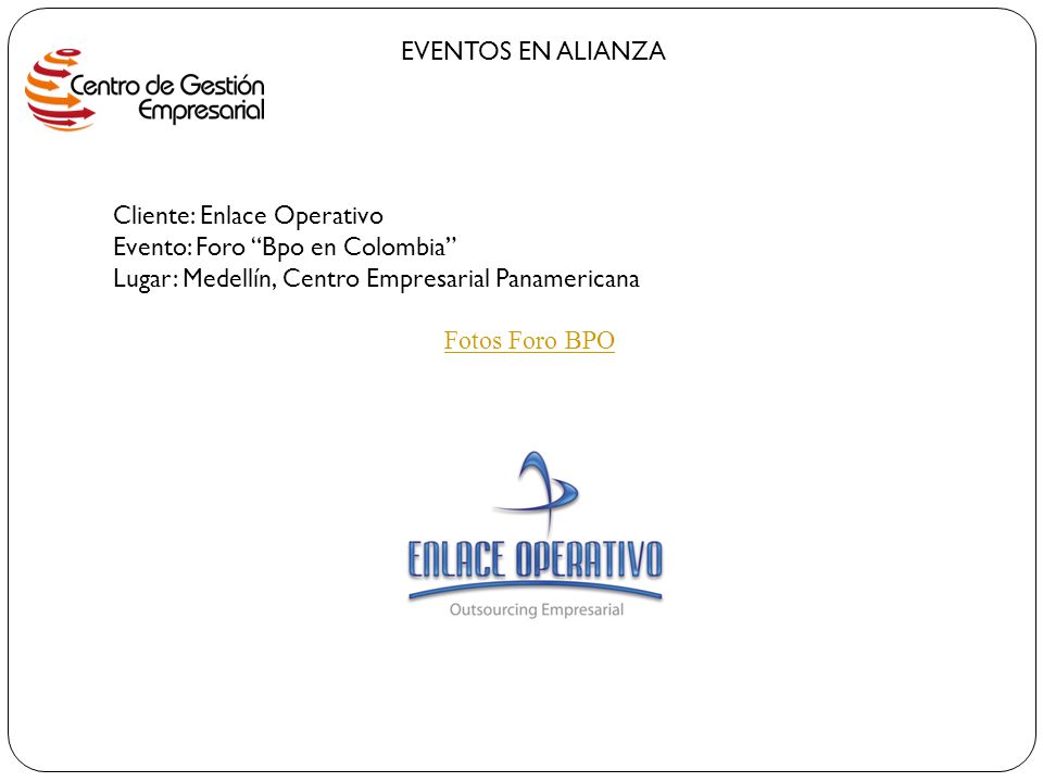 EVENTOS EN ALIANZA Cliente: Enlace Operativo. Evento: Foro Bpo en Colombia Lugar: Medellín, Centro Empresarial Panamericana.