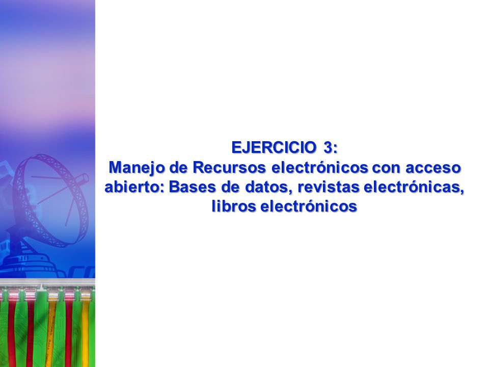 EJERCICIO 3: Manejo de Recursos electrónicos con acceso abierto: Bases de datos, revistas electrónicas, libros electrónicos.
