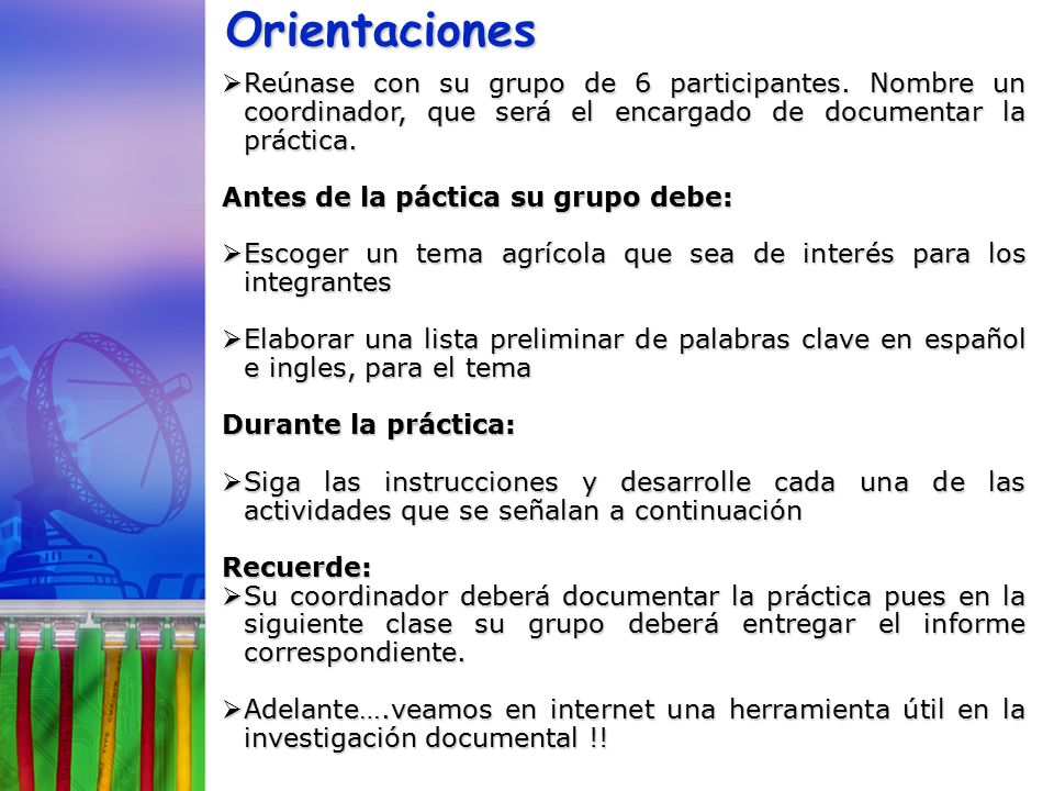 Orientaciones Reúnase con su grupo de 6 participantes. Nombre un coordinador, que será el encargado de documentar la práctica.