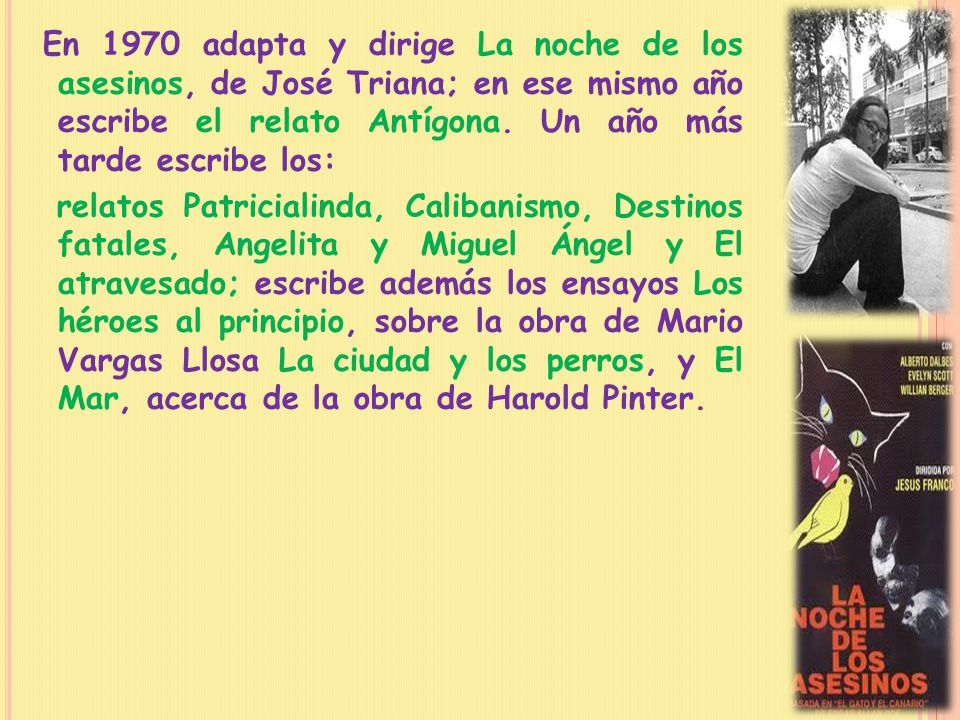 En 1970 adapta y dirige La noche de los asesinos, de José Triana; en ese mismo año escribe el relato Antígona.