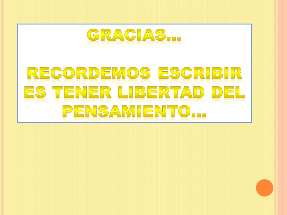 GRACIAS… RECORDEMOS ESCRIBIR ES TENER LIBERTAD DEL PENSAMIENTO…