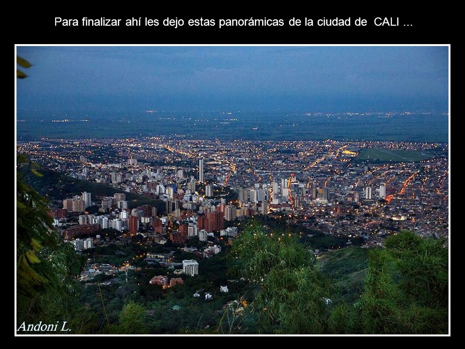 Para finalizar ahí les dejo estas panorámicas de la ciudad de CALI ...