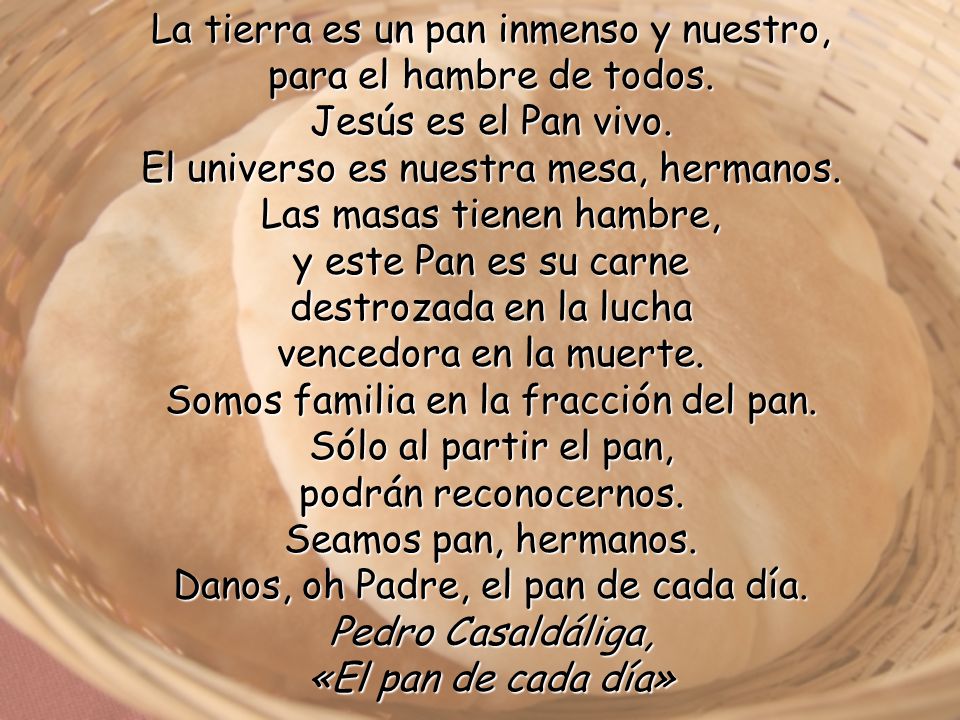 La tierra es un pan inmenso y nuestro, para el hambre de todos.