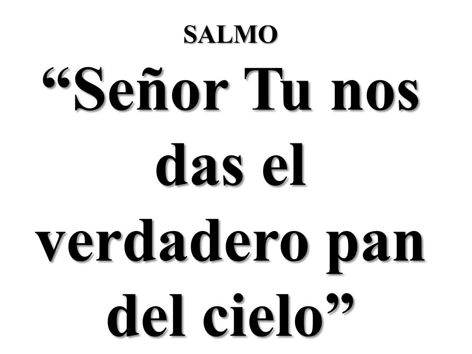 Señor Tu nos das el verdadero pan del cielo