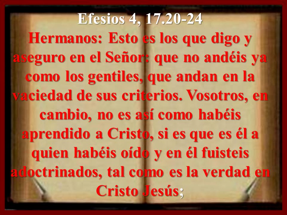 Efesios 4, Hermanos: Esto es los que digo y aseguro en el Señor: que no andéis ya como los gentiles, que andan en la vaciedad de sus criterios.
