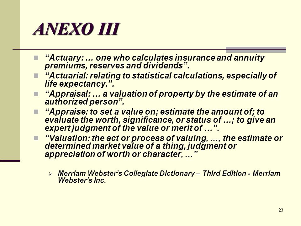 ANEXO III Actuary: … one who calculates insurance and annuity premiums, reserves and dividends .
