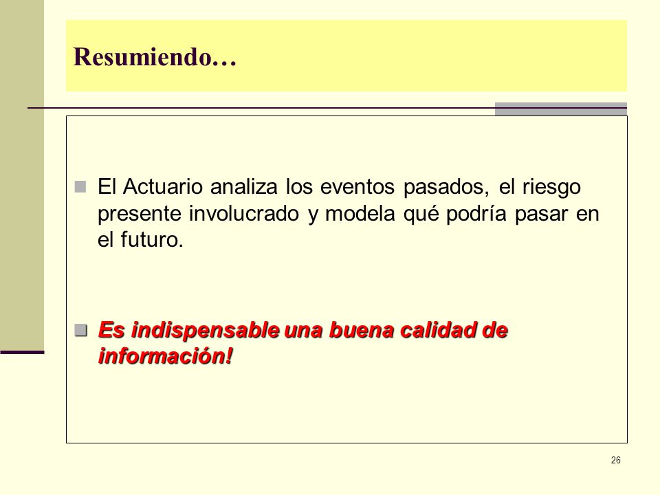 Resumiendo… El Actuario analiza los eventos pasados, el riesgo presente involucrado y modela qué podría pasar en el futuro.