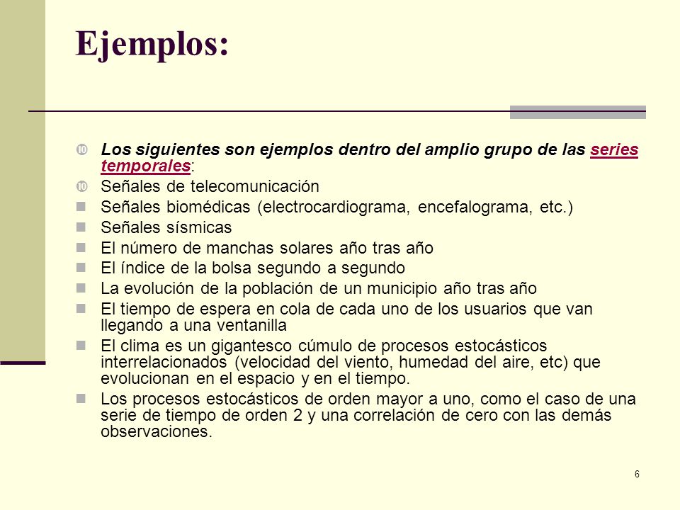 Ejemplos: Los siguientes son ejemplos dentro del amplio grupo de las series temporales: Señales de telecomunicación.