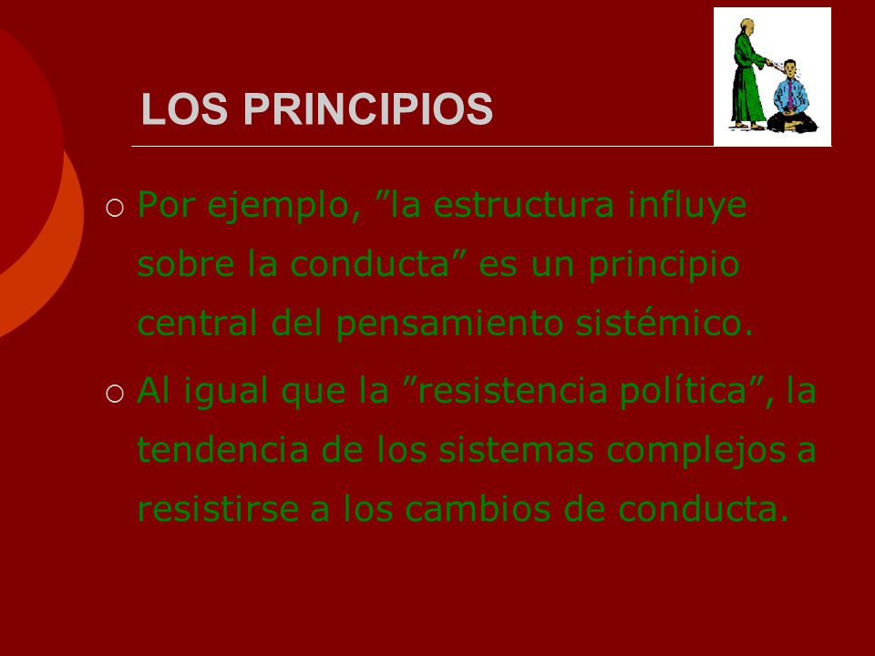 LOS PRINCIPIOS Por ejemplo, la estructura influye sobre la conducta es un principio central del pensamiento sistémico.