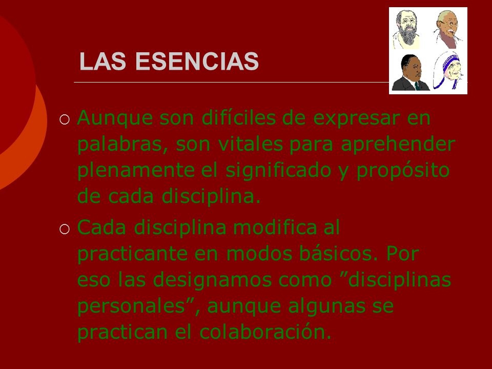 LAS ESENCIAS Aunque son difíciles de expresar en palabras, son vitales para aprehender plenamente el significado y propósito de cada disciplina.