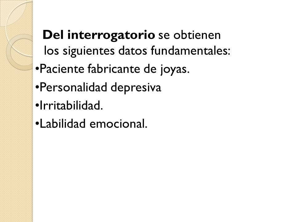 Del interrogatorio se obtienen los siguientes datos fundamentales: •Paciente fabricante de joyas.