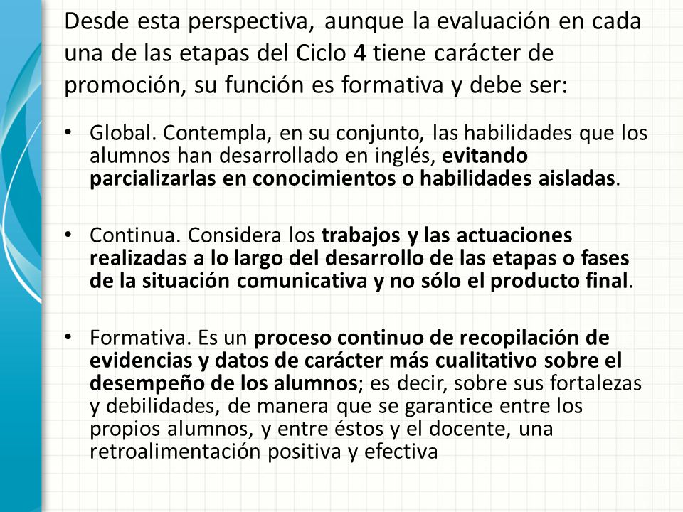 Desde esta perspectiva, aunque la evaluación en cada una de las etapas del Ciclo 4 tiene carácter de promoción, su función es formativa y debe ser: