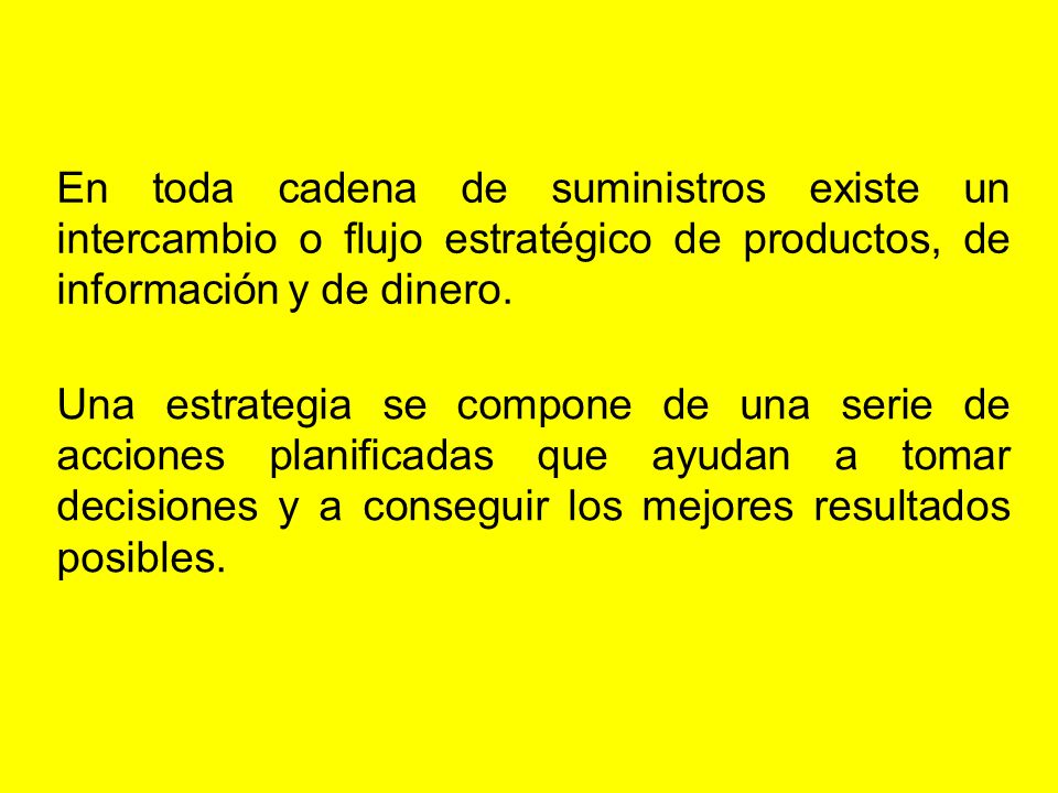 En toda cadena de suministros existe un intercambio o flujo estratégico de productos, de información y de dinero.