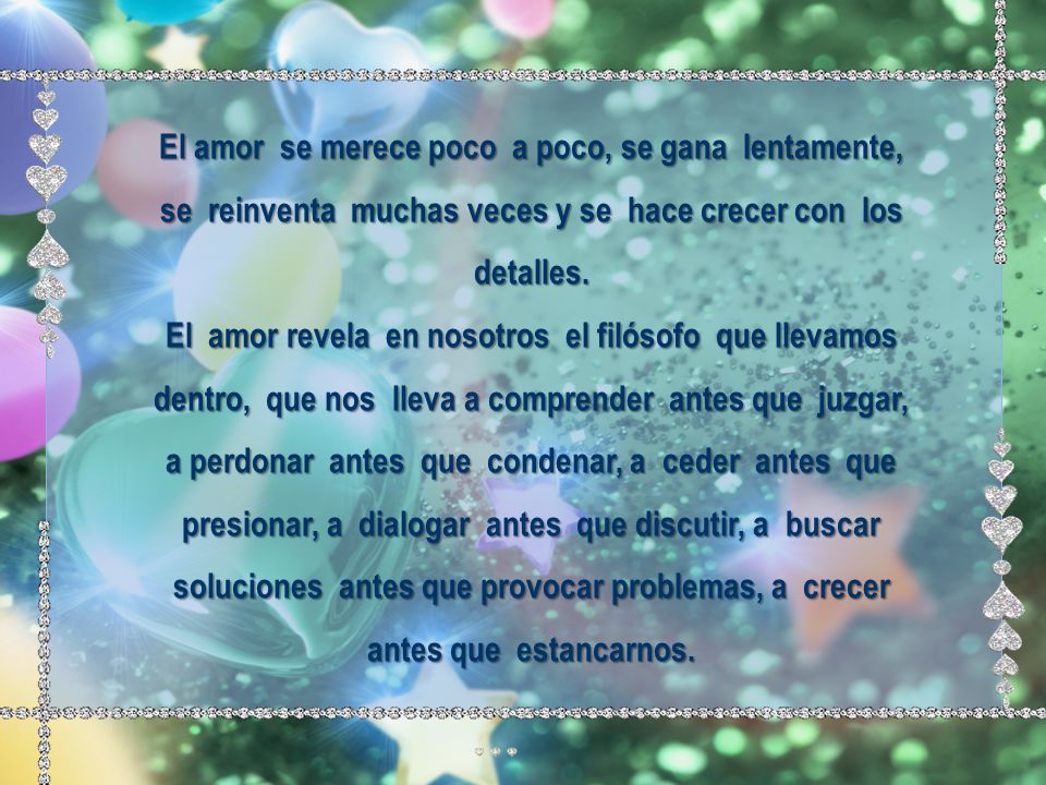 El amor se merece poco a poco, se gana lentamente, se reinventa muchas veces y se hace crecer con los detalles.