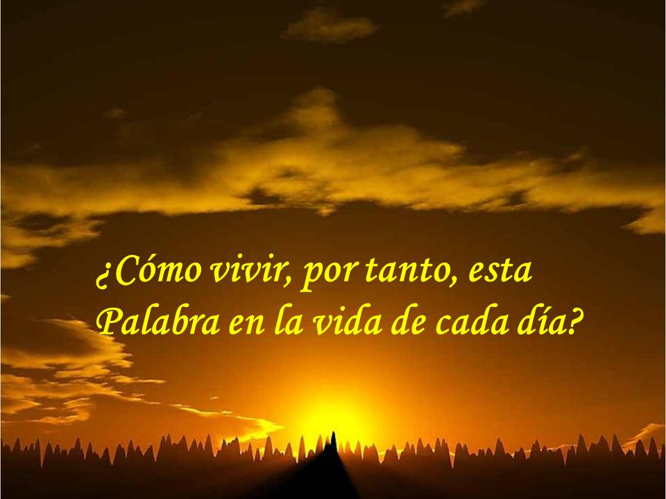 ¿Cómo vivir, por tanto, esta Palabra en la vida de cada día