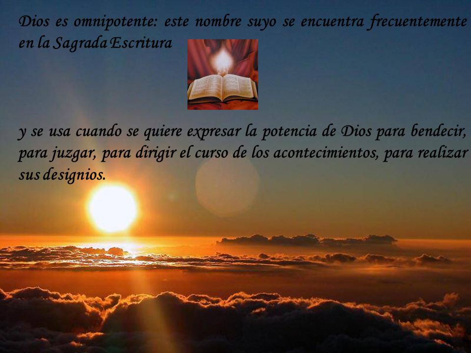 Dios es omnipotente: este nombre suyo se encuentra frecuentemente en la Sagrada Escritura