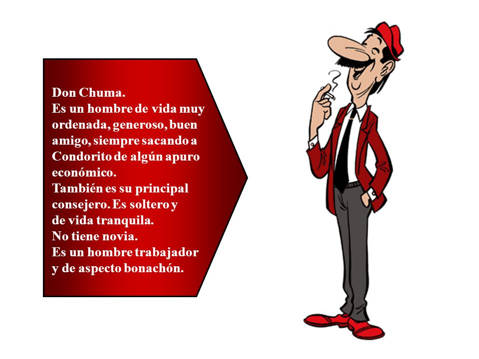 Don Chuma. Es un hombre de vida muy ordenada, generoso, buen amigo, siempre sacando a Condorito de algún apuro económico.