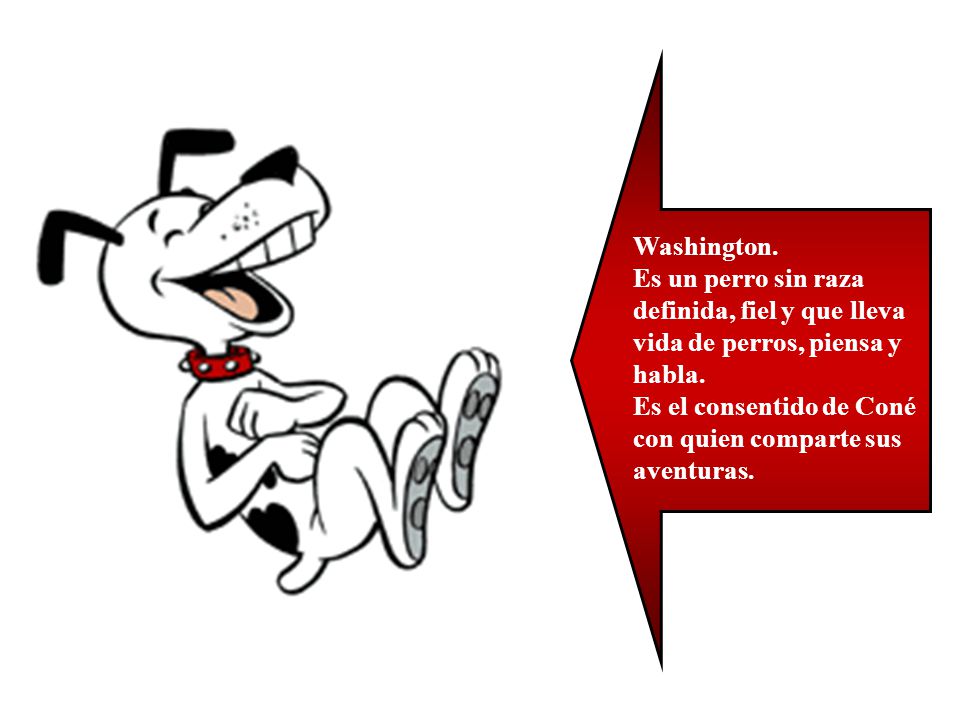 Washington. Es un perro sin raza definida, fiel y que lleva vida de perros, piensa y habla.