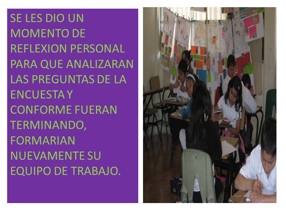 SE LES DIO UN MOMENTO DE REFLEXION PERSONAL PARA QUE ANALIZARAN LAS PREGUNTAS DE LA ENCUESTA Y CONFORME FUERAN TERMINANDO, FORMARIAN NUEVAMENTE SU EQUIPO DE TRABAJO.