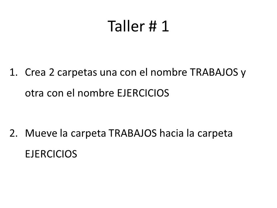 Taller # 1 Crea 2 carpetas una con el nombre TRABAJOS y otra con el nombre EJERCICIOS.