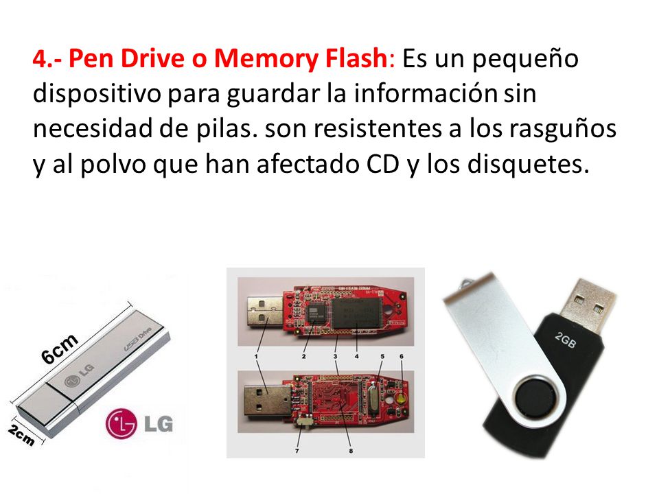 4.- Pen Drive o Memory Flash: Es un pequeño dispositivo para guardar la información sin necesidad de pilas.