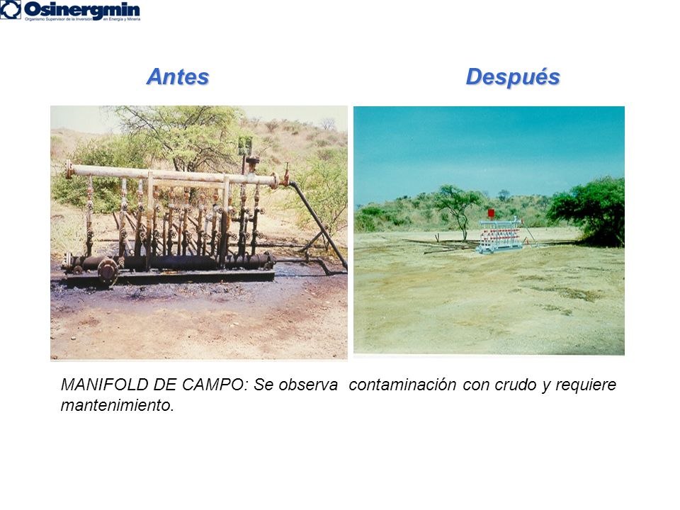 Antes Después MANIFOLD DE CAMPO: Se observa contaminación con crudo y requiere mantenimiento.