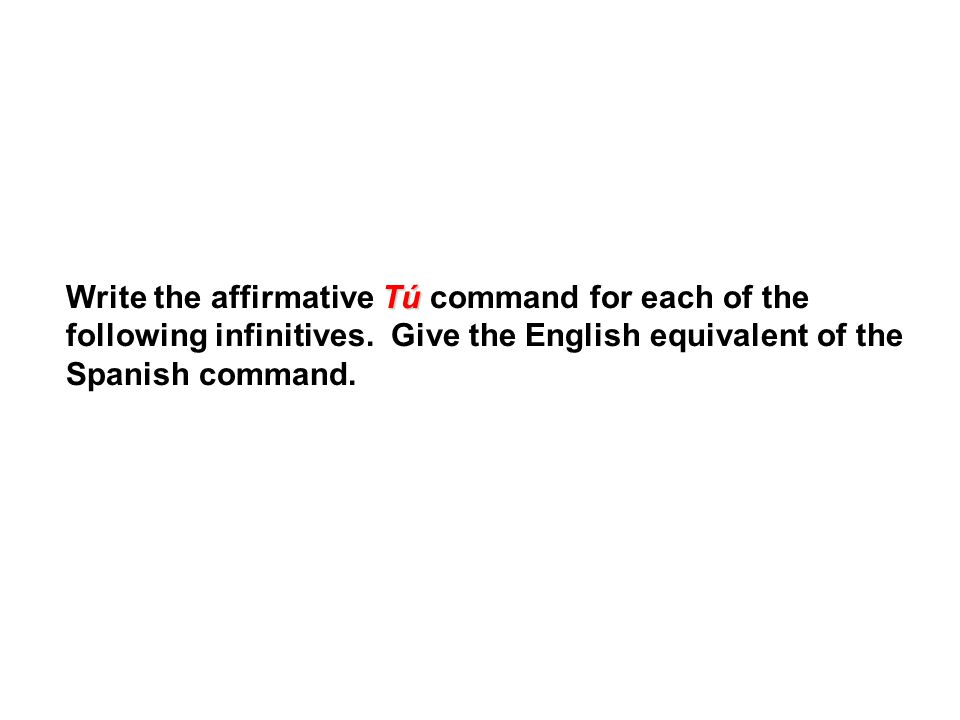 Write the affirmative Tú command for each of the