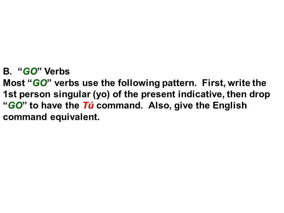 B. GO Verbs Most GO verbs use the following pattern. First, write the. 1st person singular (yo) of the present indicative, then drop.