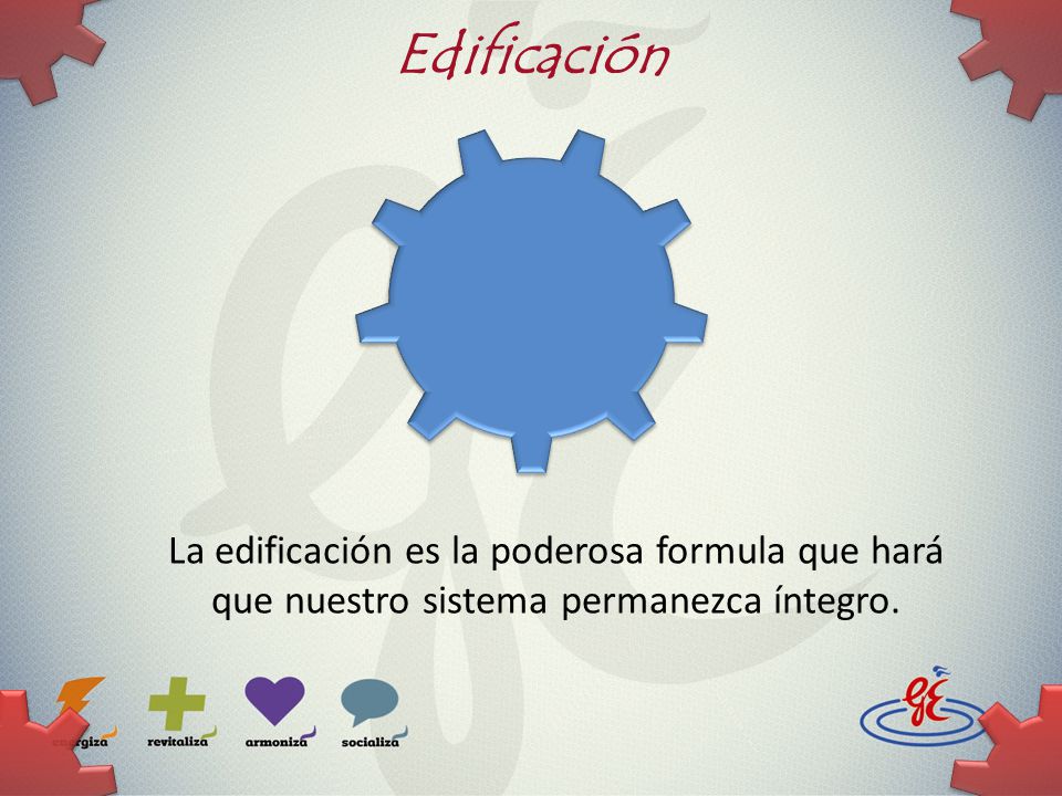 Edificación La edificación es la poderosa formula que hará que nuestro sistema permanezca íntegro.