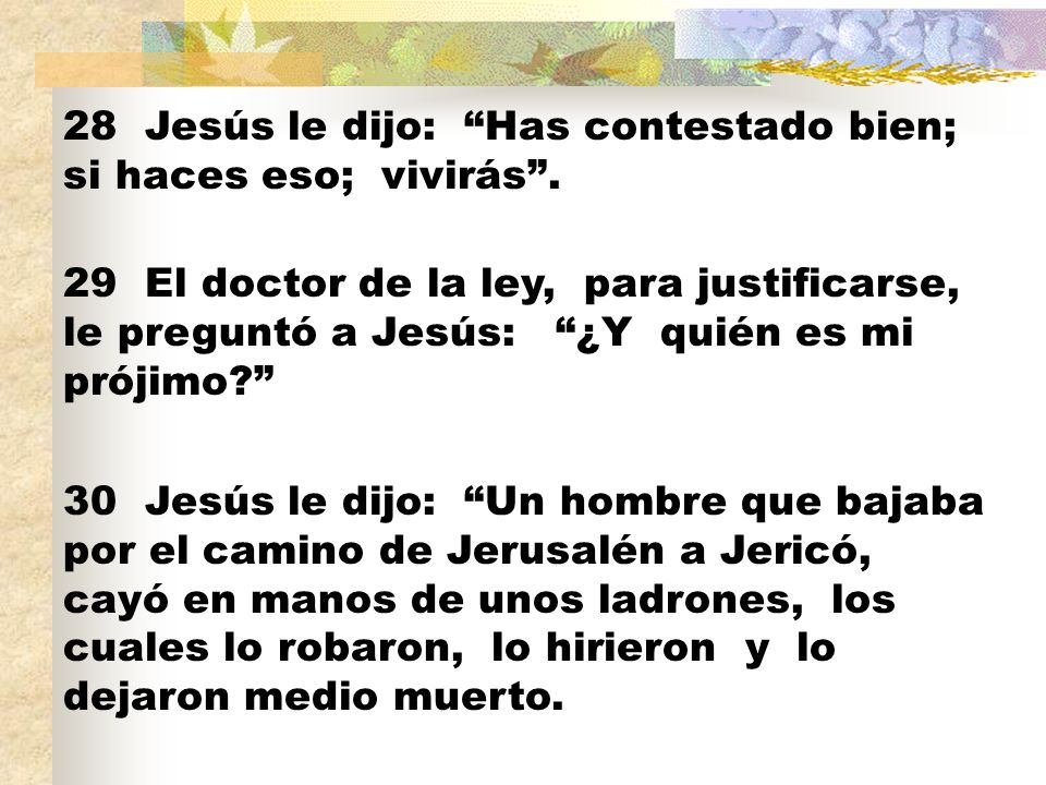 28 Jesús le dijo: Has contestado bien; si haces eso; vivirás .