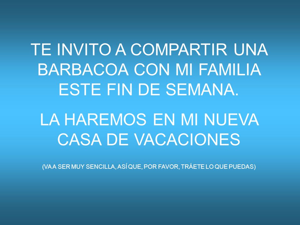 TE INVITO A COMPARTIR UNA BARBACOA CON MI FAMILIA ESTE FIN DE SEMANA.