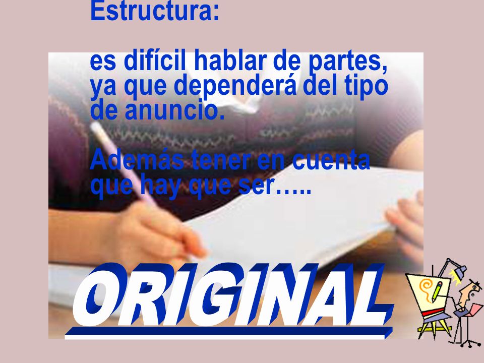 Estructura: es difícil hablar de partes, ya que dependerá del tipo de anuncio. Además tener en cuenta que hay que ser…..