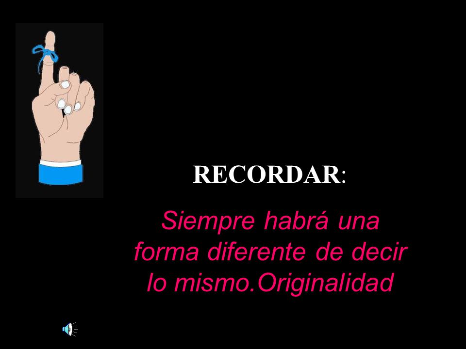 Siempre habrá una forma diferente de decir lo mismo.Originalidad