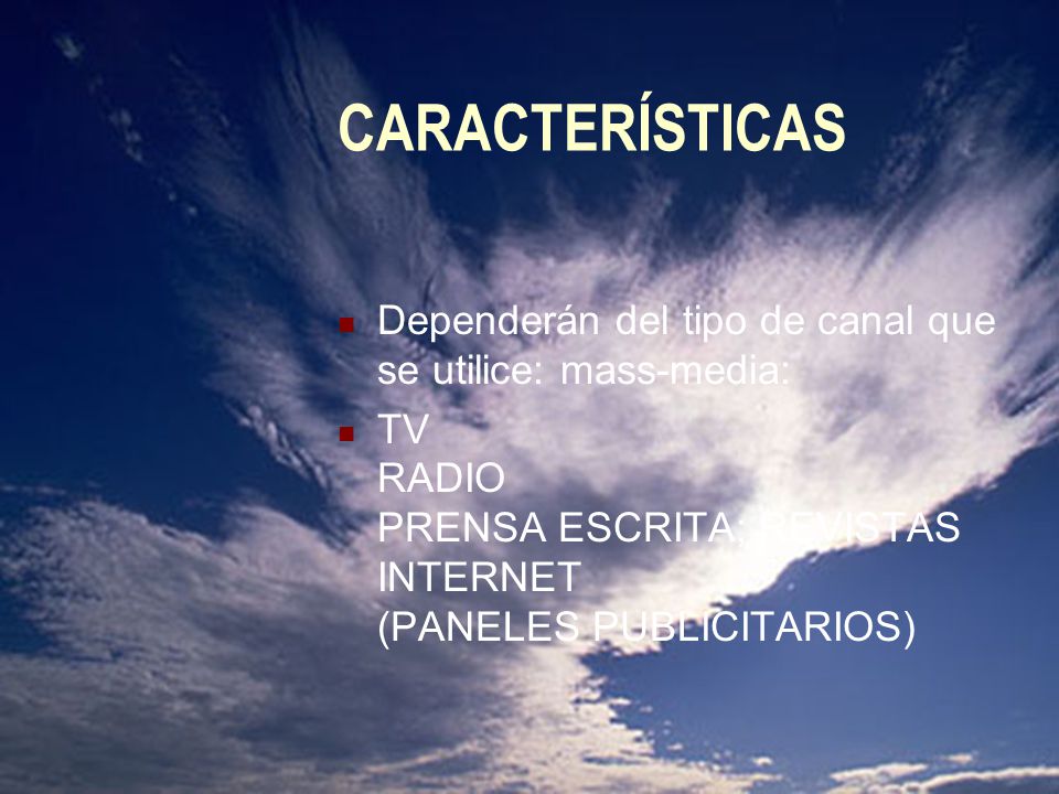 CARACTERÍSTICAS Dependerán del tipo de canal que se utilice: mass-media: TV RADIO PRENSA ESCRITA; REVISTAS INTERNET (PANELES PUBLICITARIOS)